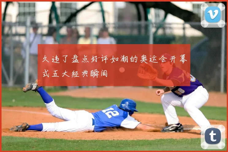 久违了盘点好评如潮的奥运会开幕式五大经典瞬间