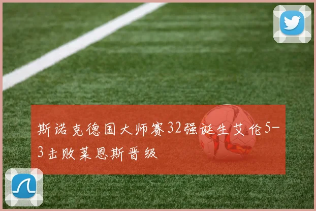 斯诺克德国大师赛32强诞生艾伦5-3击败莱恩斯晋级